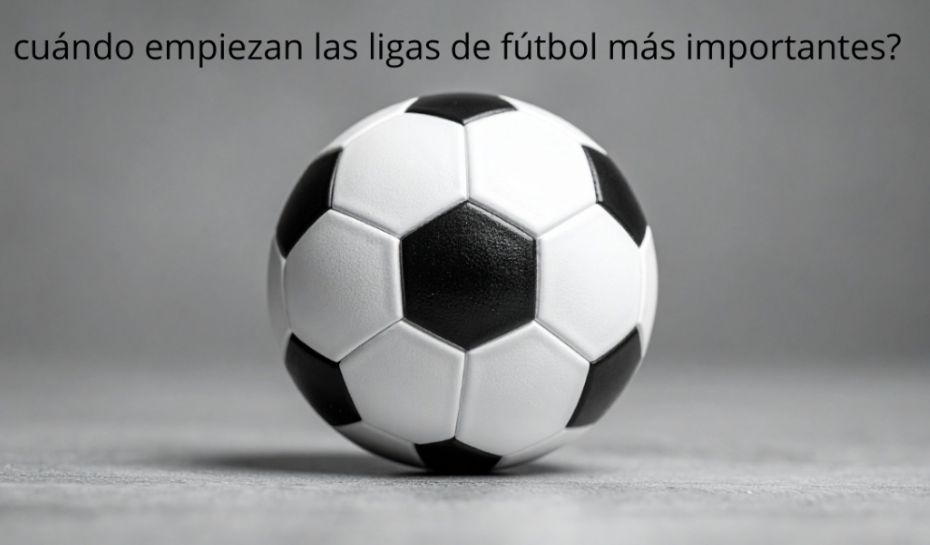 Cuándo empiezan las ligas más importantes